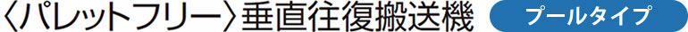 <パレットフリー>垂直往復搬送機　プールタイプ